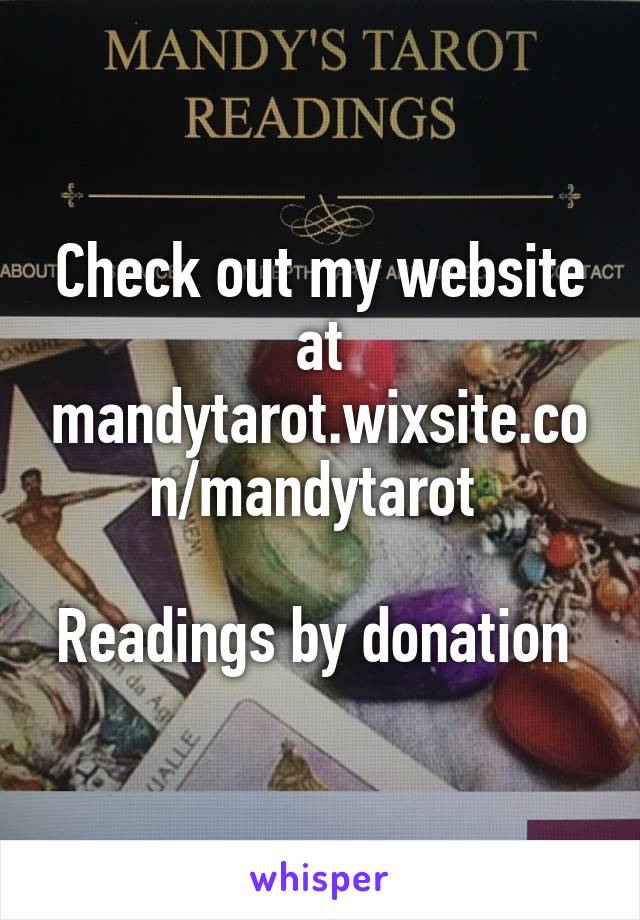 Check out my website at mandytarot.wixsite.con/mandytarot 

Readings by donation 