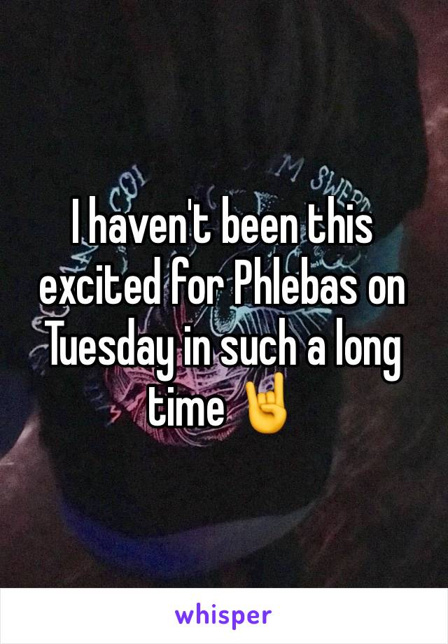 I haven't been this excited for Phlebas on Tuesday in such a long time 🤘