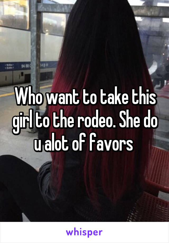 Who want to take this girl to the rodeo. She do u alot of favors 