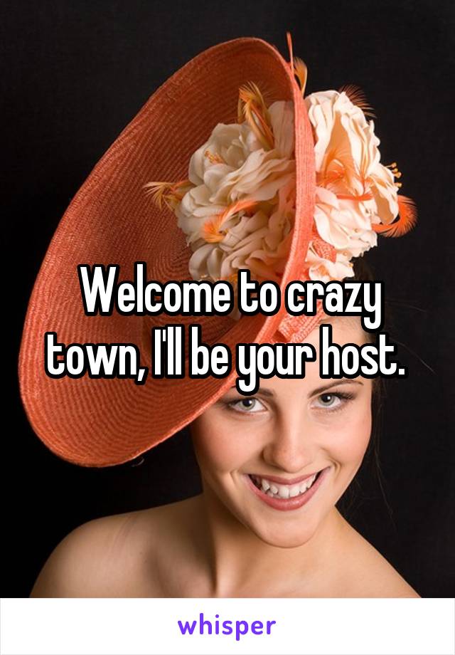 Welcome to crazy town, I'll be your host. 