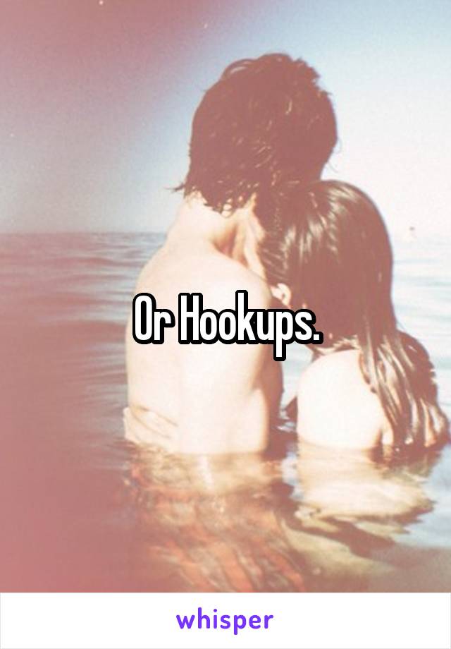 Or Hookups.