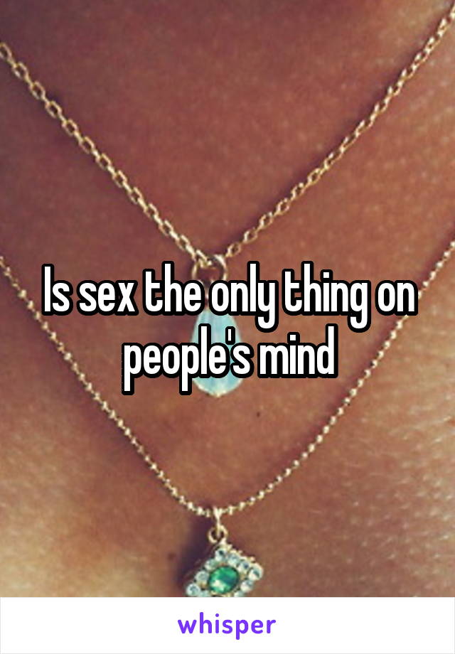 Is sex the only thing on people's mind