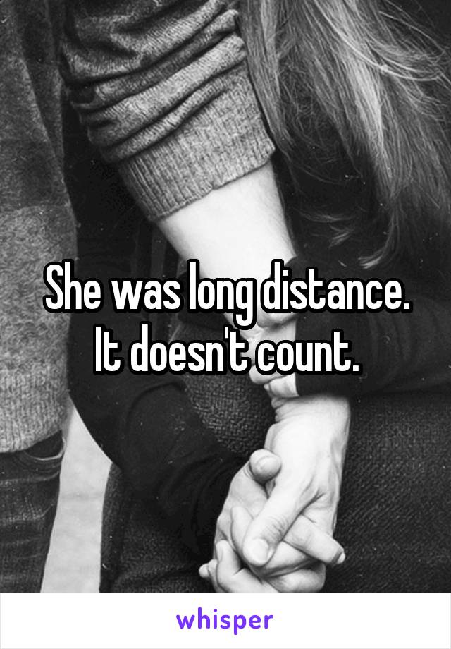 She was long distance. It doesn't count.