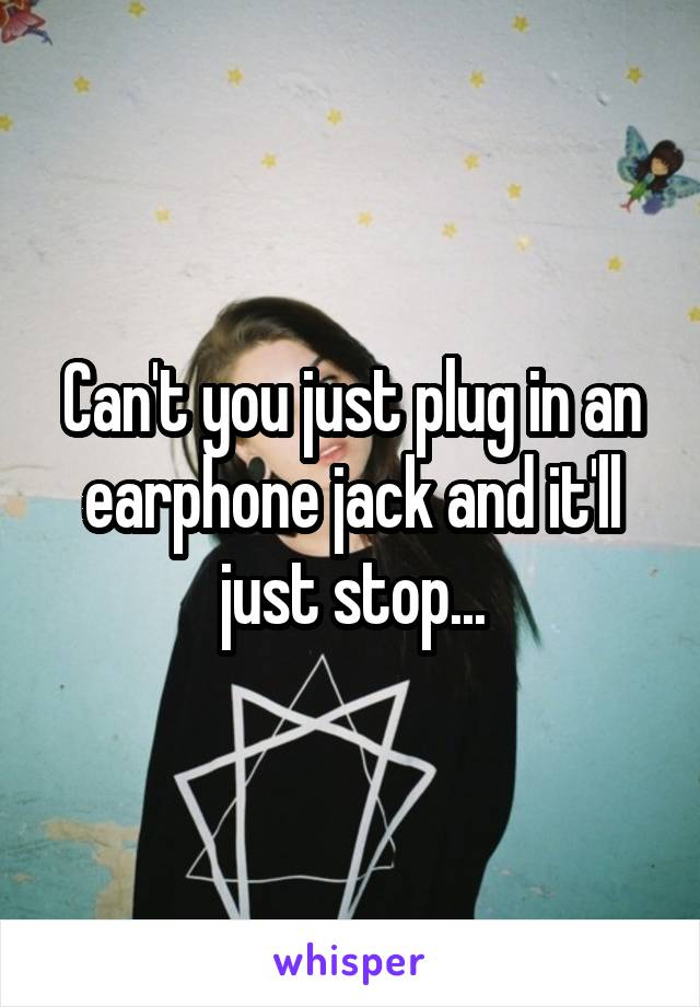 Can't you just plug in an earphone jack and it'll just stop...