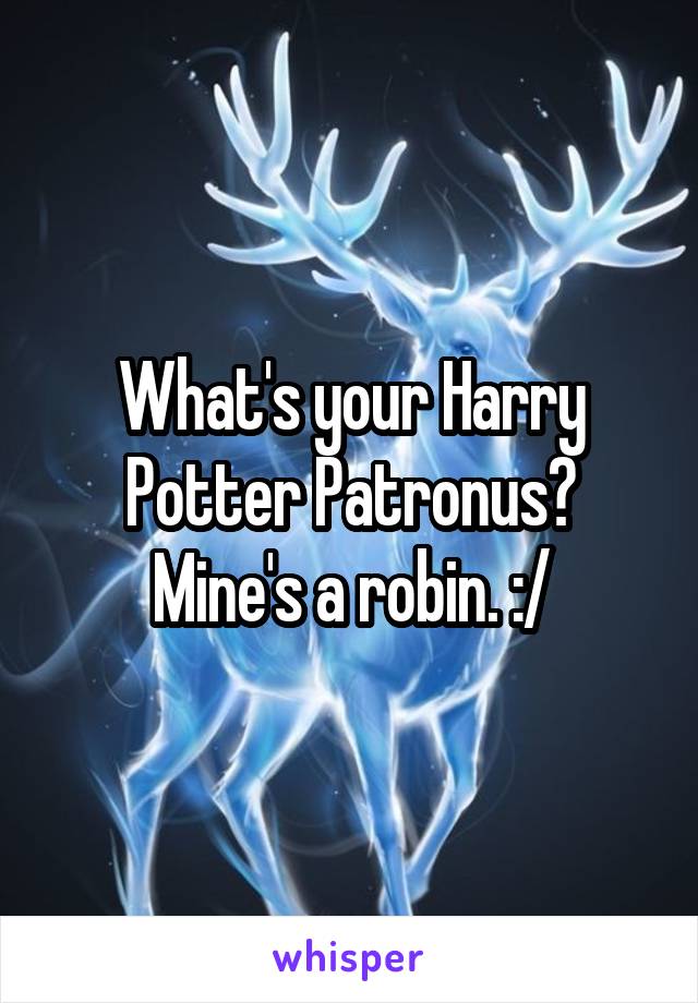 What's your Harry Potter Patronus?
Mine's a robin. :/