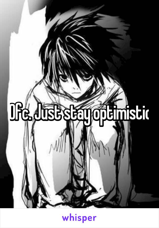 Ofc. Just stay optimistic