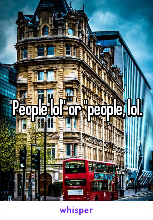 "People lol" or "people, lol."