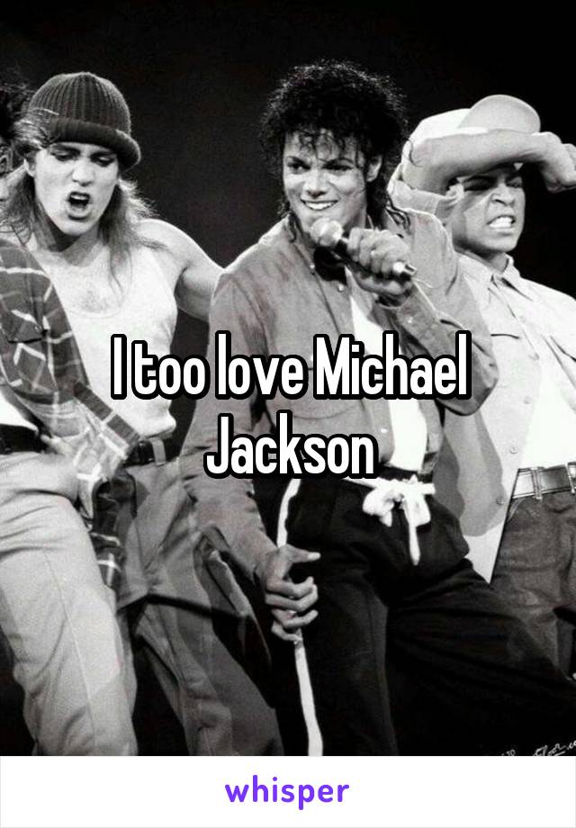 I too love Michael Jackson