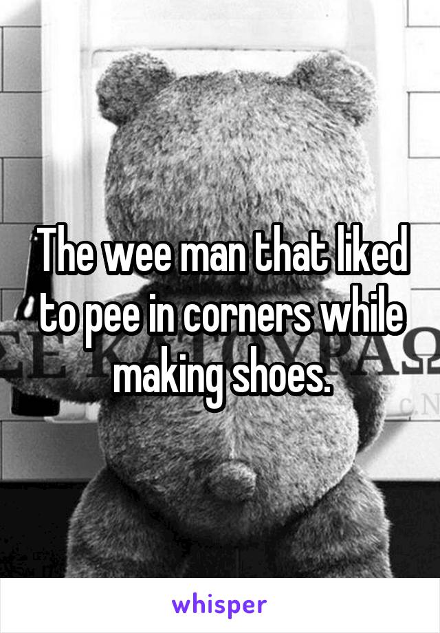 The wee man that liked to pee in corners while making shoes.