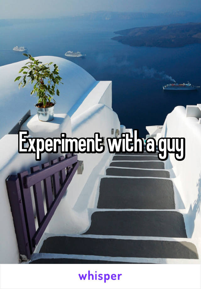 Experiment with a guy