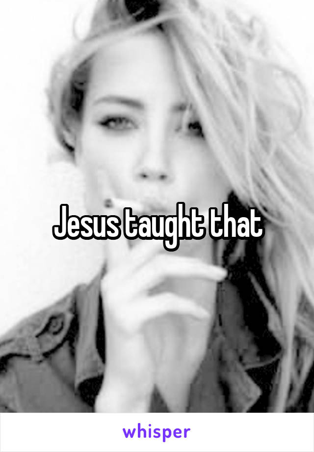 Jesus taught that