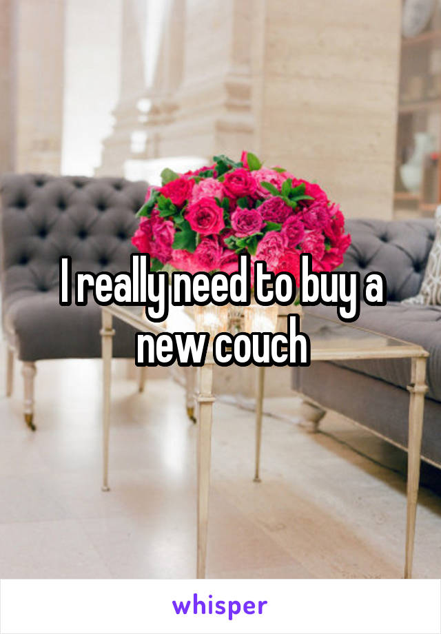 I really need to buy a new couch