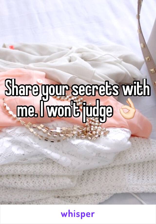 Share your secrets with me. I won't judge 👌🏻