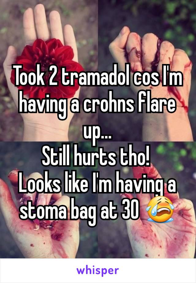 Took 2 tramadol cos I'm having a crohns flare up...
Still hurts tho! 
Looks like I'm having a stoma bag at 30 😭