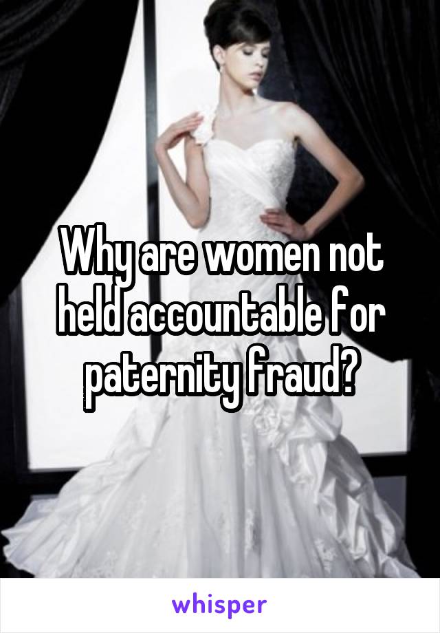 Why are women not held accountable for paternity fraud?