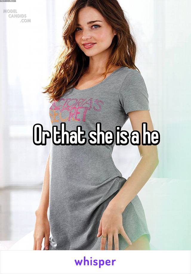 Or that she is a he