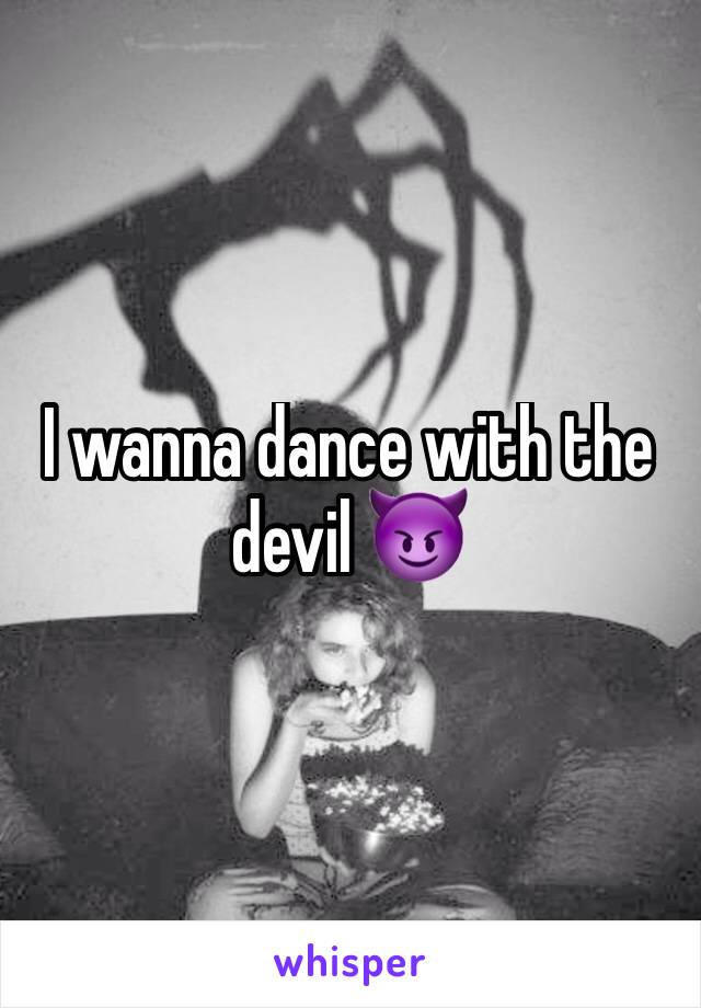 I wanna dance with the devil 😈