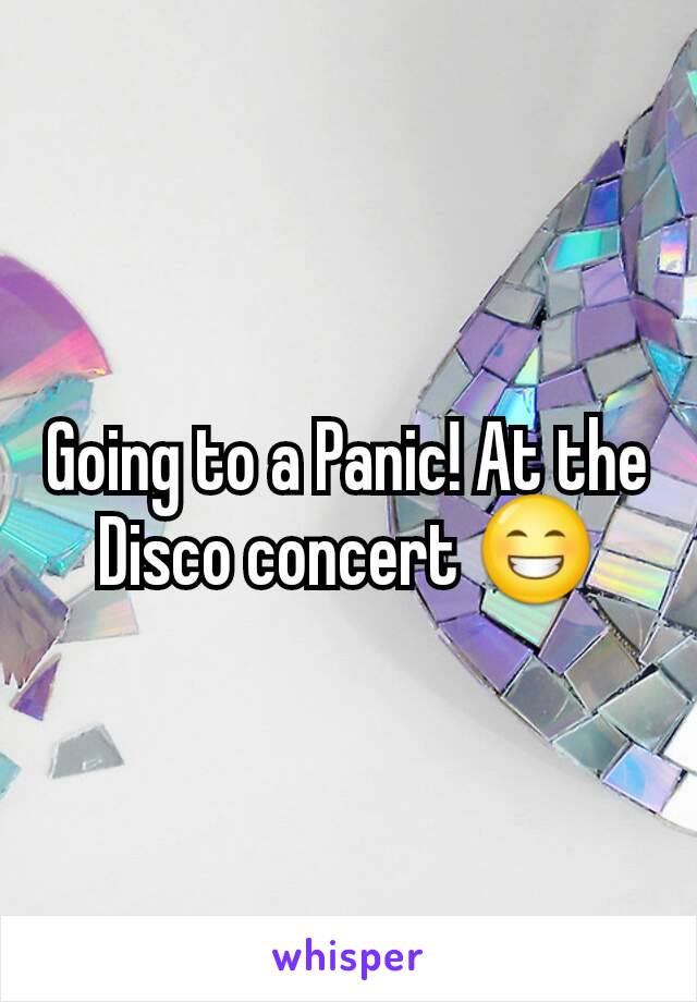 Going to a Panic! At the Disco concert 😁