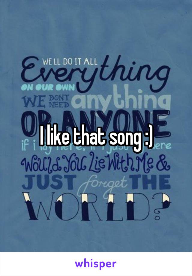 I like that song :)