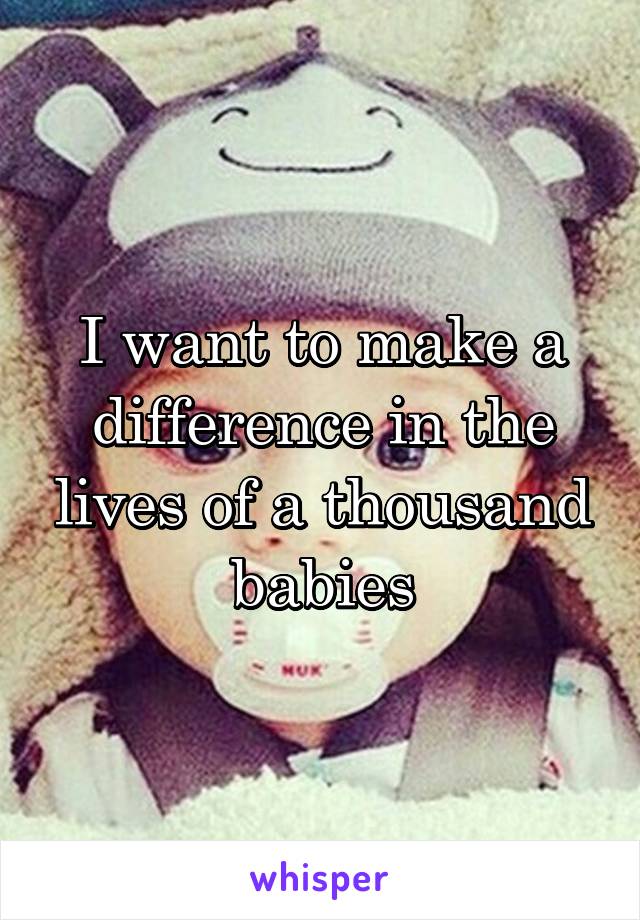 I want to make a difference in the lives of a thousand babies