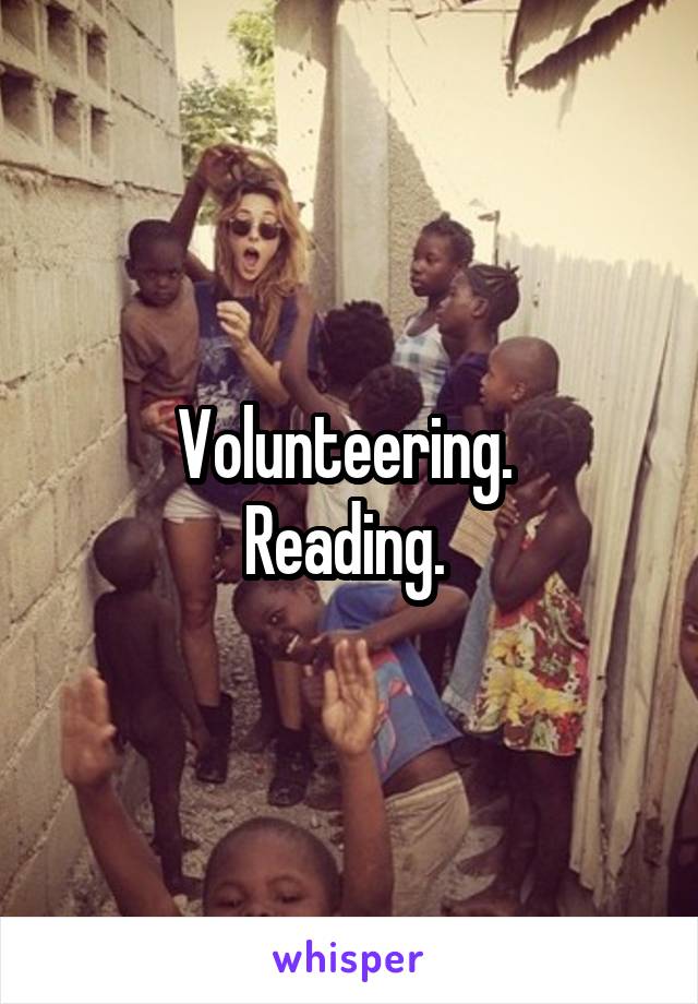 Volunteering. 
Reading. 