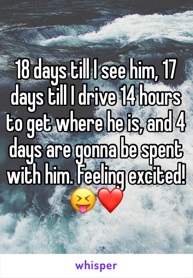 18 days till I see him, 17 days till I drive 14 hours to get where he is, and 4 days are gonna be spent with him. Feeling excited!😝❤️ 