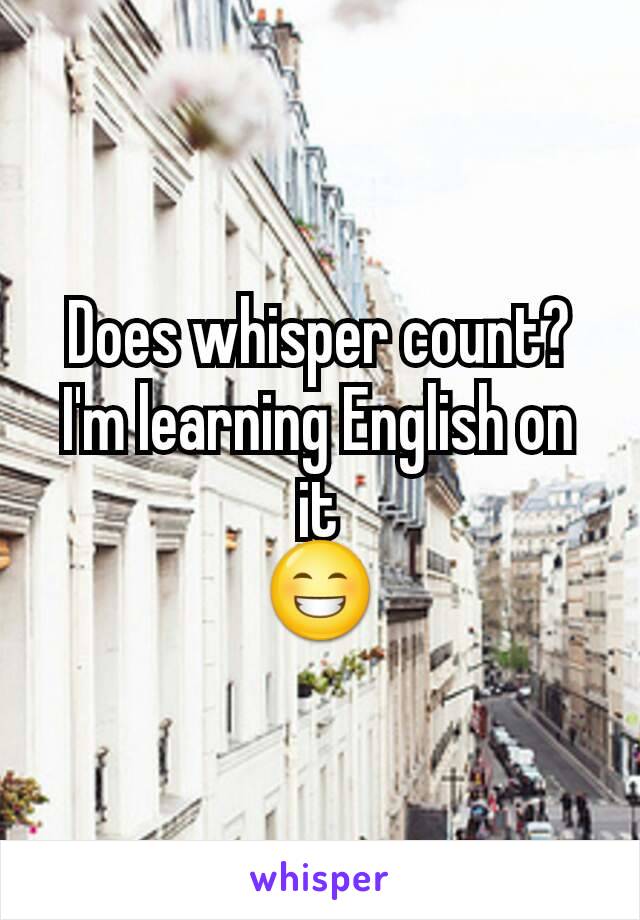 Does whisper count?
I'm learning English on it
😁