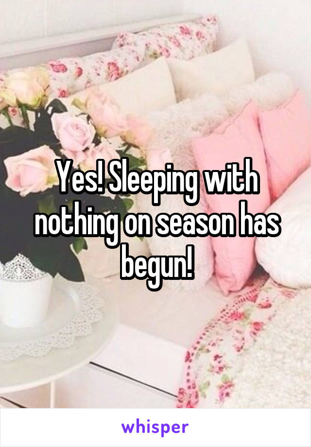Yes! Sleeping with nothing on season has begun!