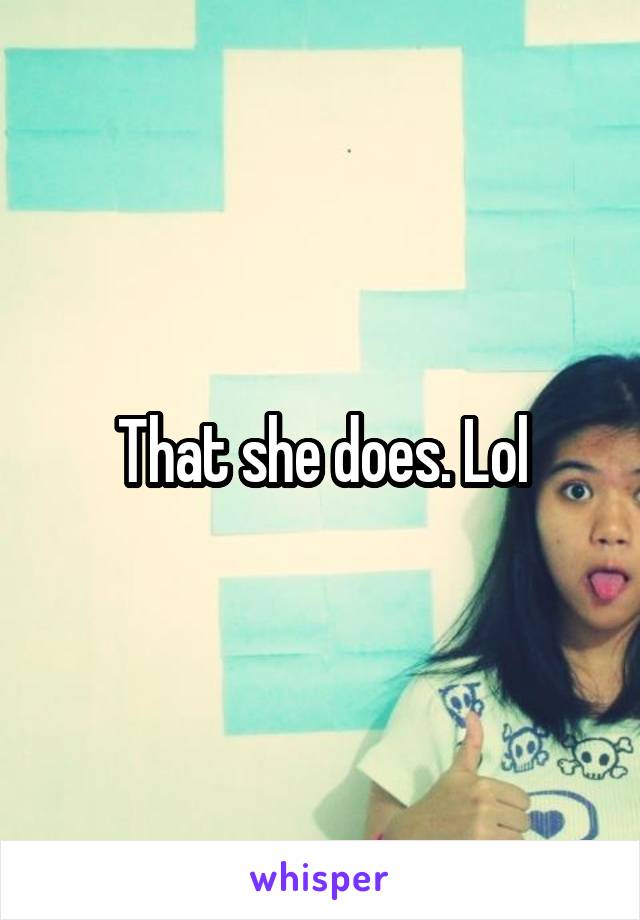 That she does. Lol