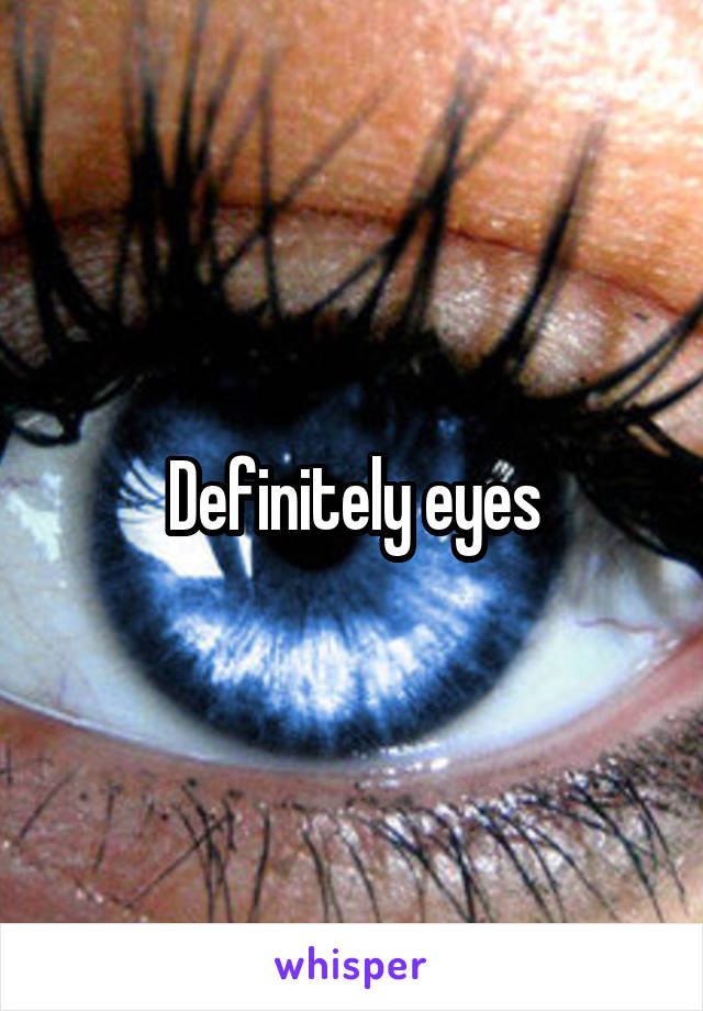 Definitely eyes