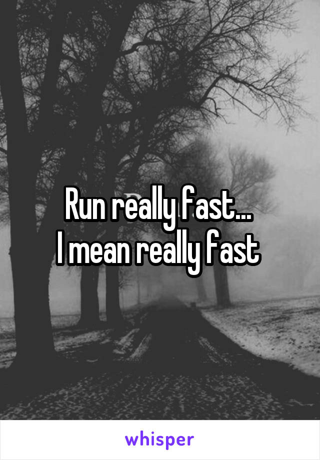 Run really fast... 
I mean really fast 