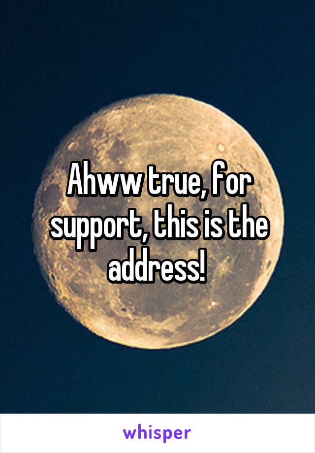 Ahww true, for support, this is the address! 
