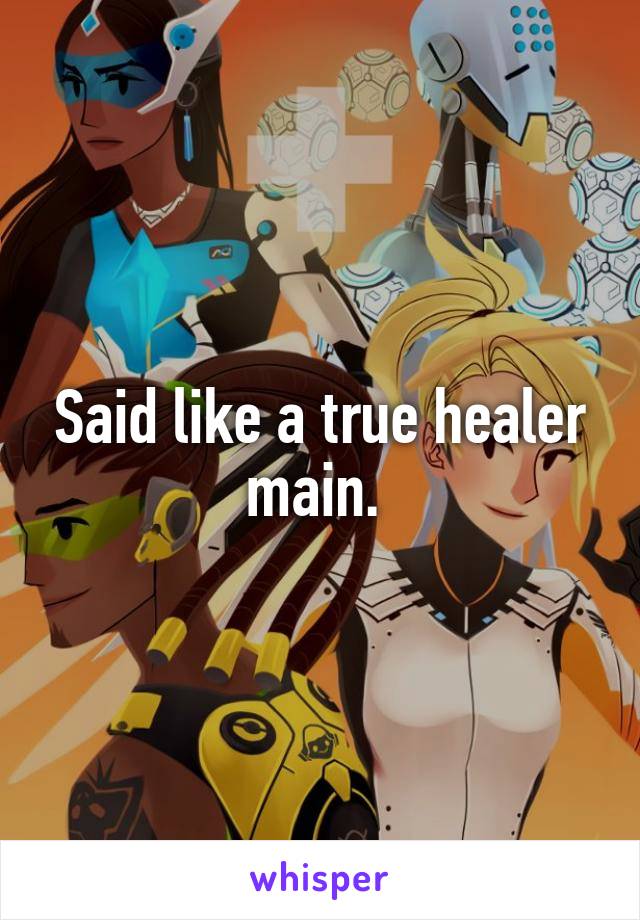 Said like a true healer main. 