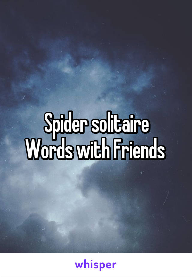 Spider solitaire
Words with Friends 