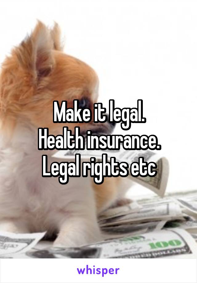 Make it legal.
Health insurance.
Legal rights etc