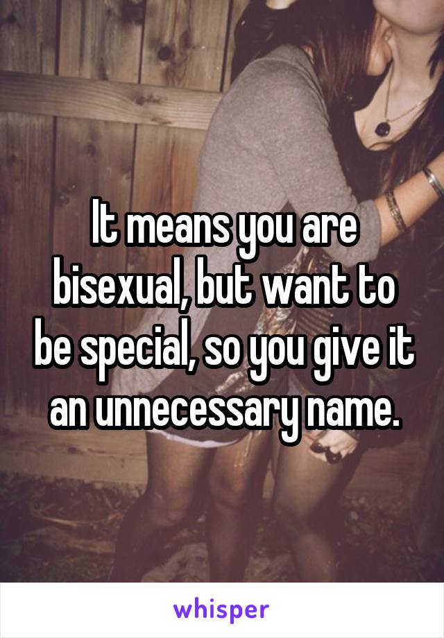 It means you are bisexual, but want to be special, so you give it an unnecessary name.