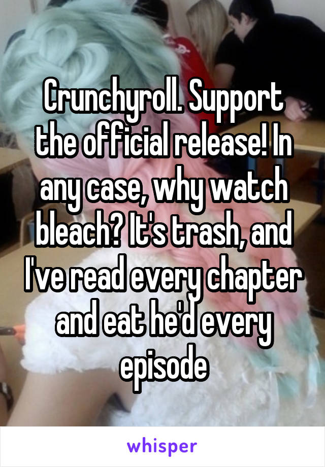 Crunchyroll. Support the official release! In any case, why watch bleach? It's trash, and I've read every chapter and eat he'd every episode