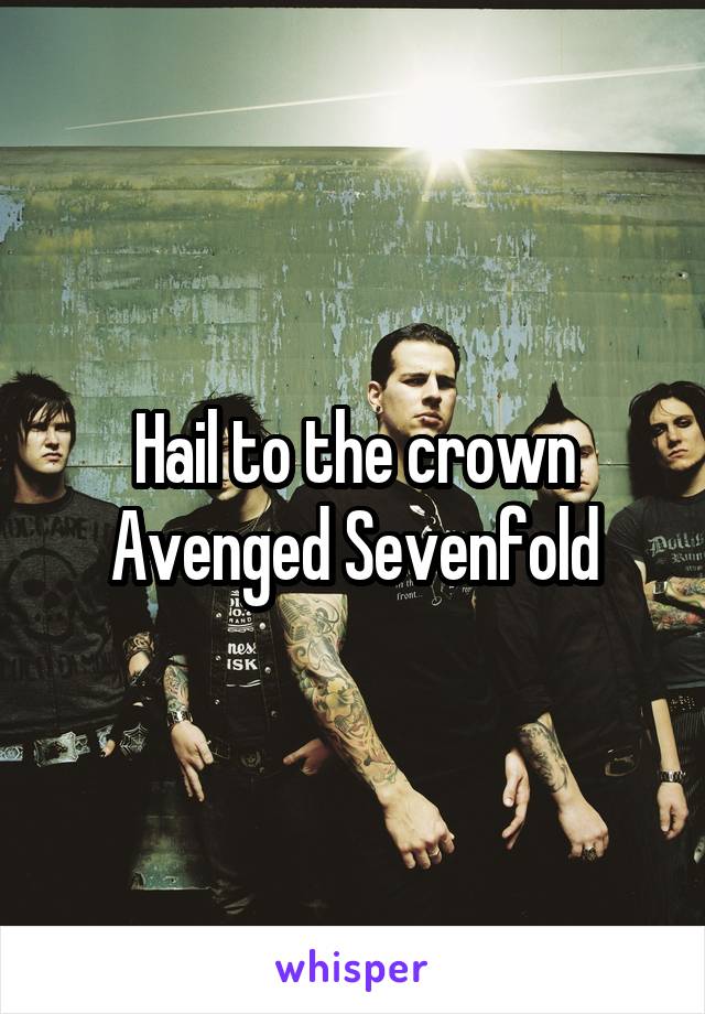 Hail to the crown
Avenged Sevenfold