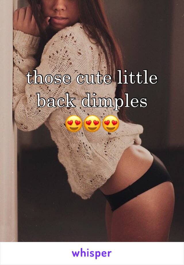 those cute little 
back dimples 
😍😍😍