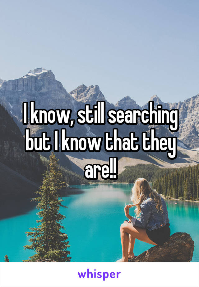 I know, still searching but I know that they are!!