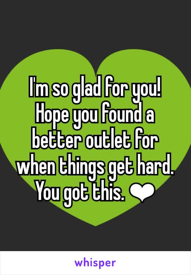 I'm so glad for you! Hope you found a better outlet for when things get hard. You got this. ❤