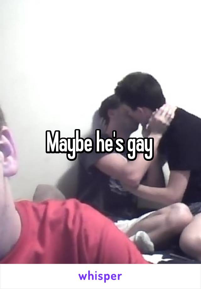 Maybe he's gay 