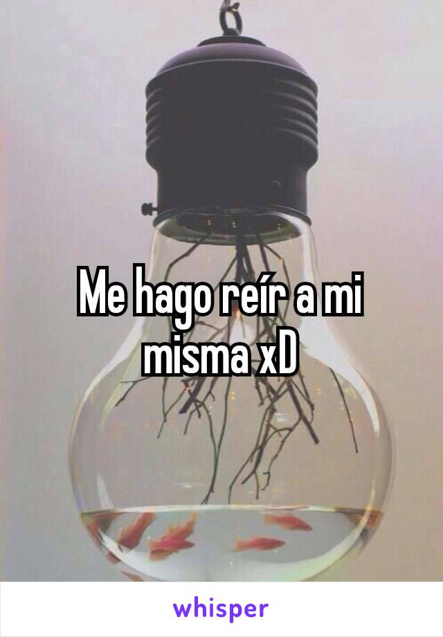 Me hago reír a mi misma xD