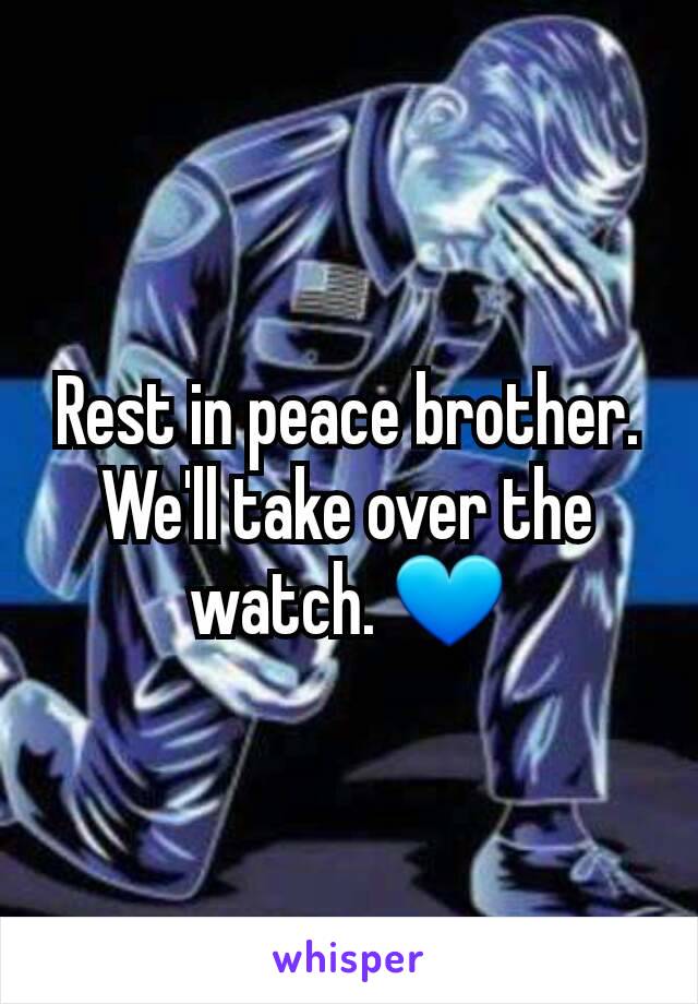Rest in peace brother. We'll take over the watch. 💙