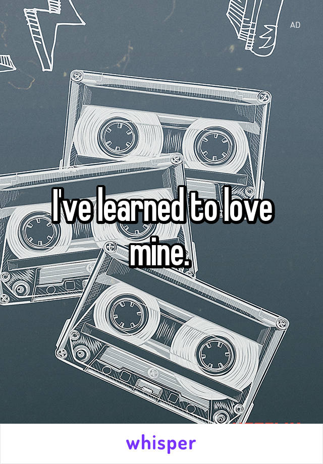 I've learned to love mine. 
