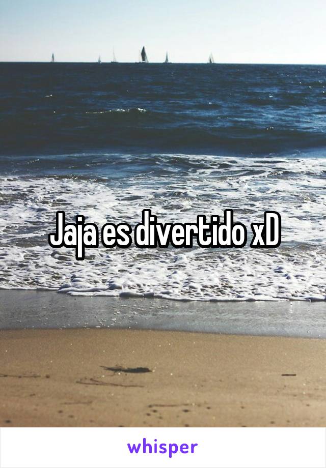 Jaja es divertido xD