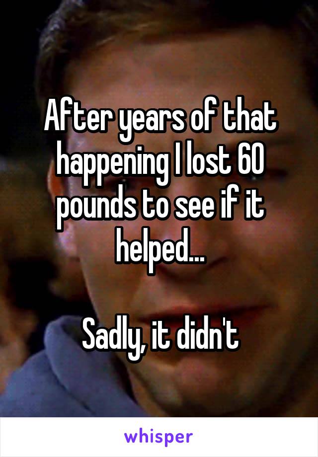 After years of that happening I lost 60 pounds to see if it helped...

Sadly, it didn't