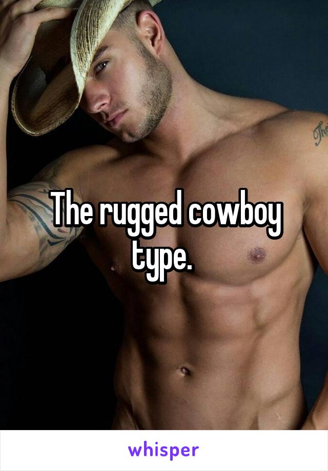 The rugged cowboy type. 