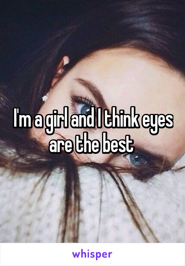I'm a girl and I think eyes are the best 