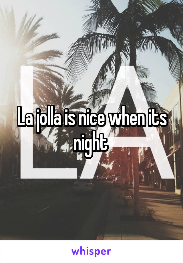 La jolla is nice when its night 